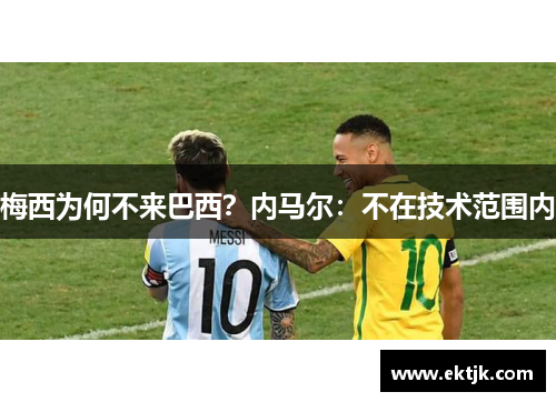 梅西为何不来巴西？内马尔：不在技术范围内